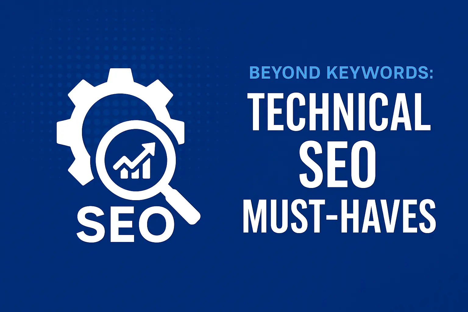 Technical SEO concept graphic showing a magnifying glass, gear icon, and upward arrow with the title Technical SEO Must-Haves' on a blue background.