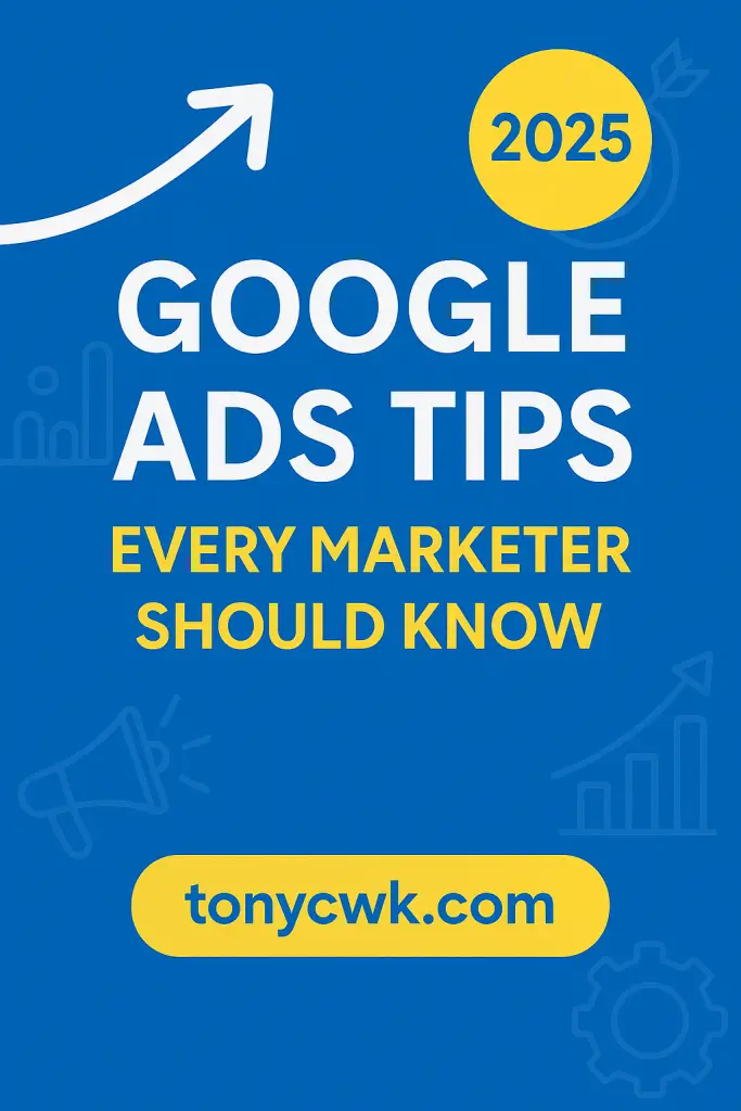 Promotional graphic titled 'Google Ads Tips Every Marketer Should Know 2025' featuring bold text, upward arrow, and tonycwk.com call-to-action on a blue background.